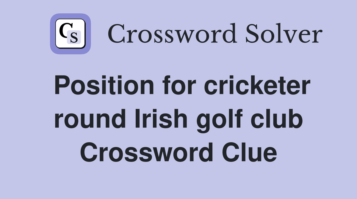 Position for cricketer round Irish golf club Crossword Clue Answers